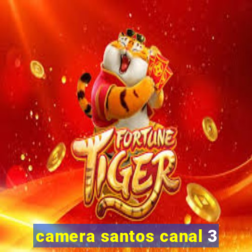 camera santos canal 3